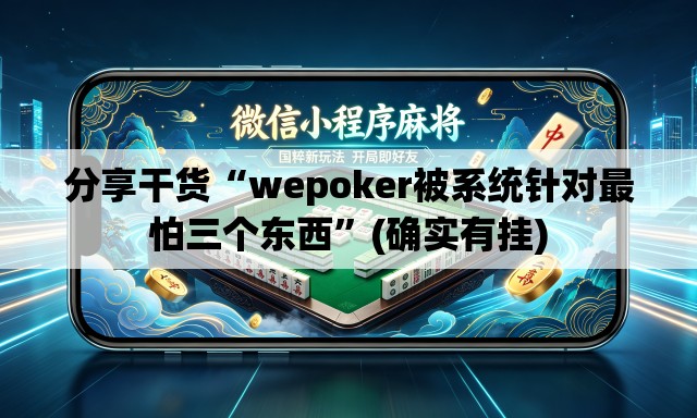 分享干货“wepoker被系统针对最怕三个东西”(确实有挂)