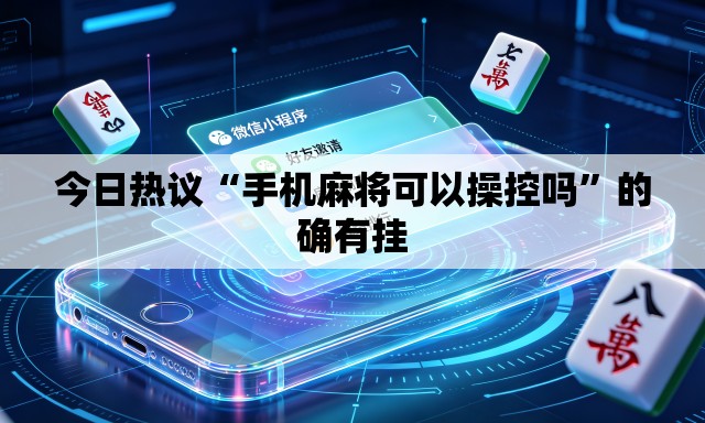 今日热议“手机麻将可以操控吗”的确有挂