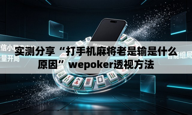 实测分享“打手机麻将老是输是什么原因	”wepoker透视方法