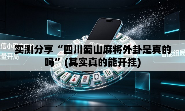实测分享“四川蜀山麻将外卦是真的吗”(其实真的能开挂)