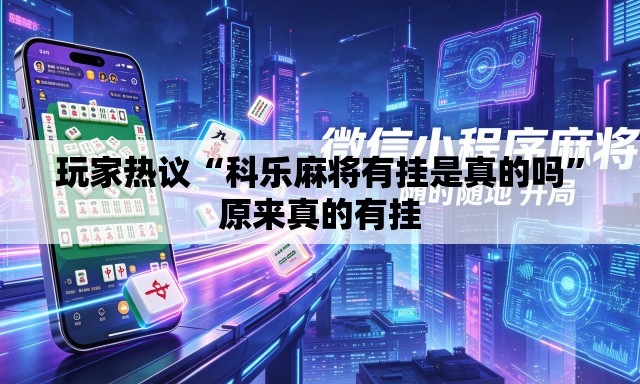 玩家热议“科乐麻将有挂是真的吗”原来真的有挂