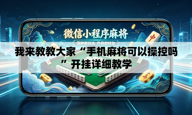 我来教教大家“手机麻将可以操控吗	”开挂详细教学