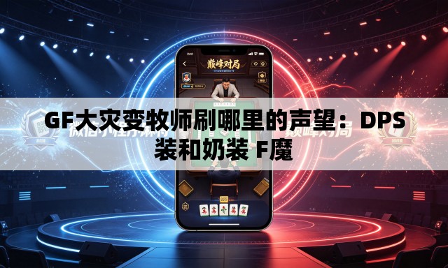 GF大灾变牧师刷哪里的声望：DPS装和奶装 F魔