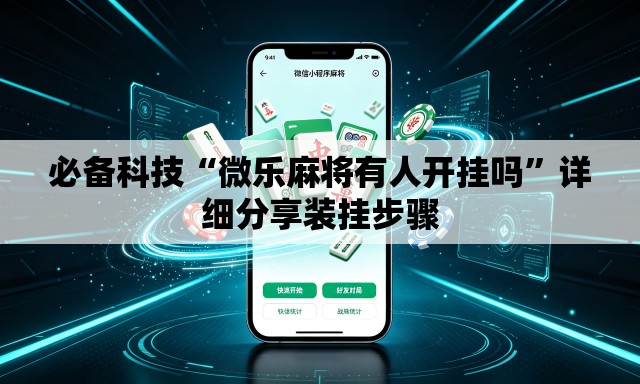 必备科技“微乐麻将有人开挂吗	”详细分享装挂步骤