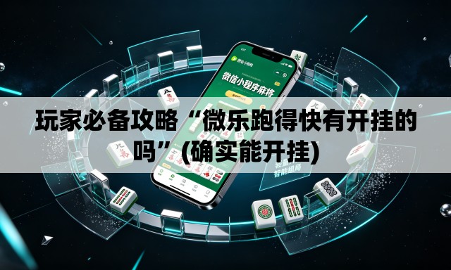玩家必备攻略“微乐跑得快有开挂的吗”(确实能开挂)
