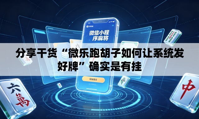 分享干货“微乐跑胡子如何让系统发好牌”确实是有挂