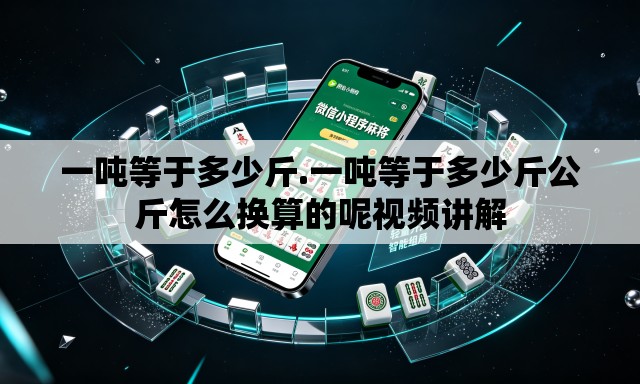 一吨等于多少斤.一吨等于多少斤公斤怎么换算的呢视频讲解
