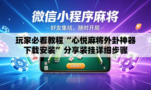 玩家必看教程“心悦麻将外卦神器下载安装”分享装挂详细步骤