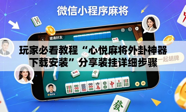 玩家必看教程“心悦麻将外卦神器下载安装	”分享装挂详细步骤