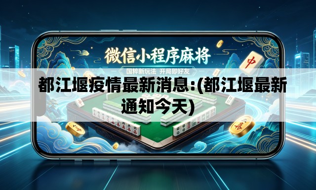   都江堰疫情最新消息:(都江堰最新通知今天)