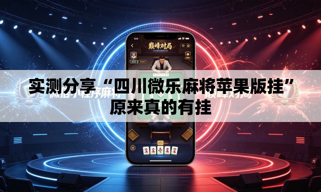 实测分享“四川微乐麻将苹果版挂”原来真的有挂