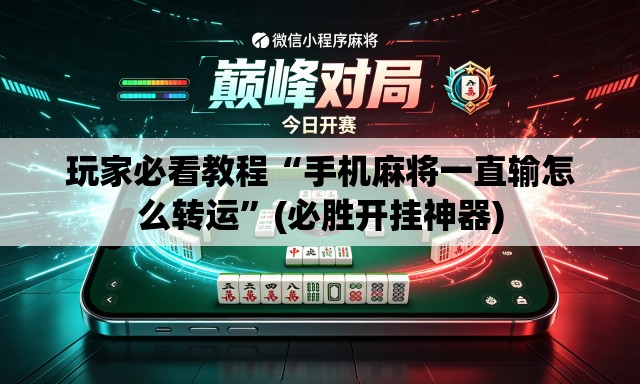 玩家必看教程“手机麻将一直输怎么转运”(必胜开挂神器)