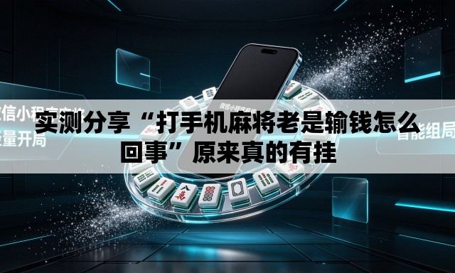 实测分享“打手机麻将老是输钱怎么回事”原来真的有挂
