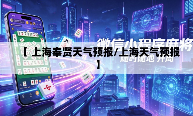【 上海奉贤天气预报/上海天气预报】