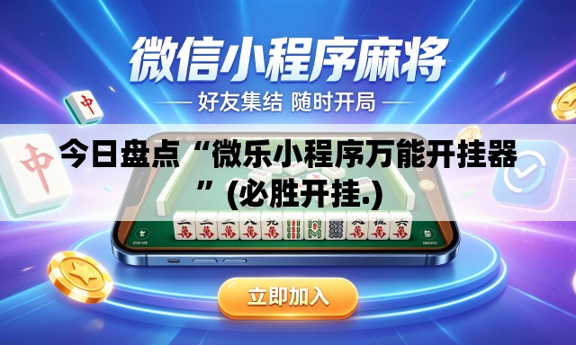 今日盘点“微乐小程序万能开挂器”(必胜开挂.)