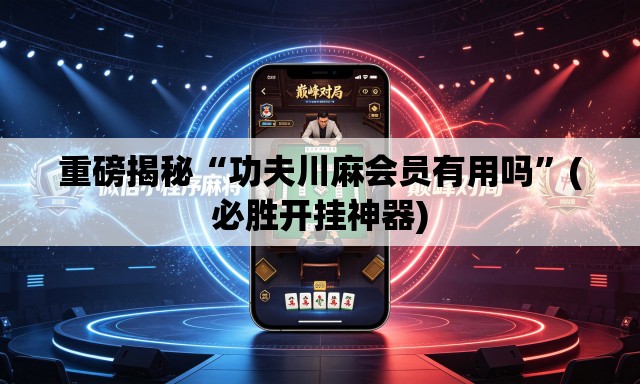 重磅揭秘“功夫川麻会员有用吗”(必胜开挂神器)