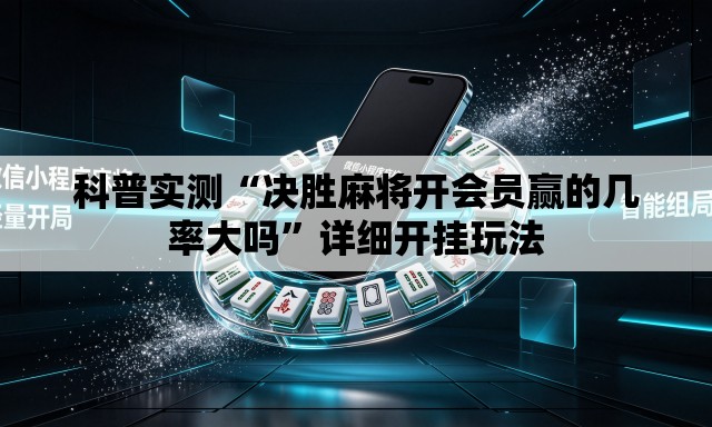 科普实测“决胜麻将开会员赢的几率大吗	”详细开挂玩法