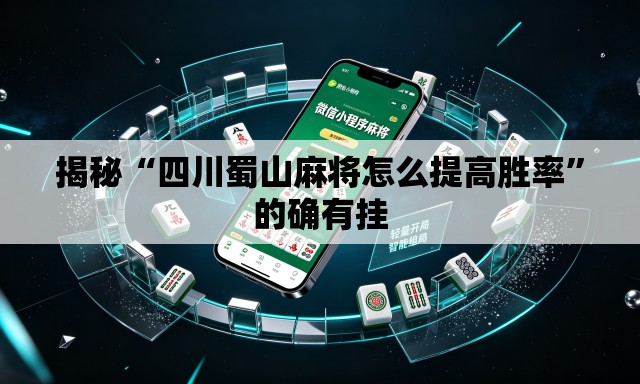 揭秘“四川蜀山麻将怎么提高胜率”的确有挂