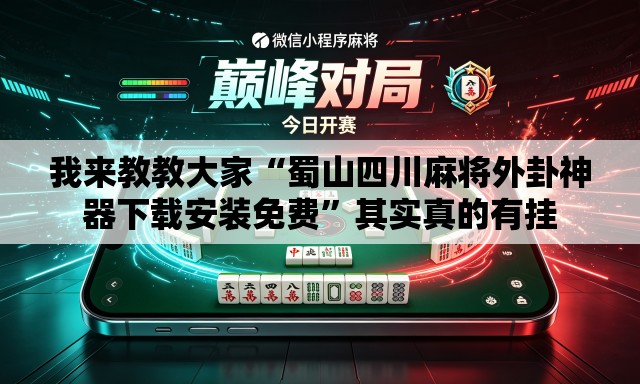 我来教教大家“蜀山四川麻将外卦神器下载安装免费”其实真的有挂
