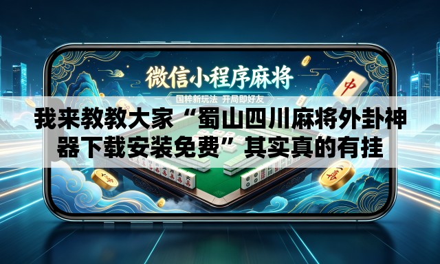 我来教教大家“蜀山四川麻将外卦神器下载安装免费”其实真的有挂