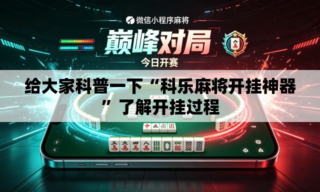 给大家科普一下“科乐麻将开挂神器”了解开挂过程