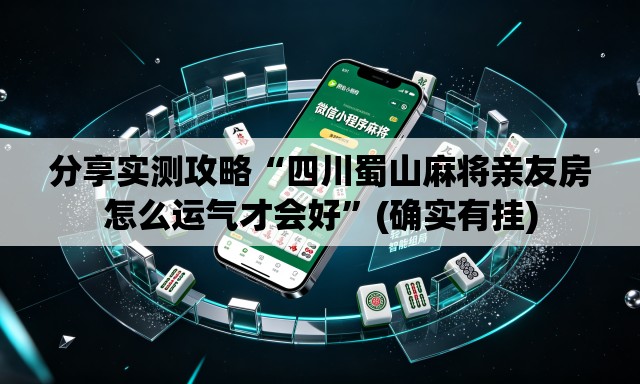 分享实测攻略“四川蜀山麻将亲友房怎么运气才会好	”(确实有挂)