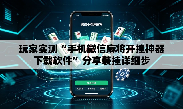 玩家实测“手机微信麻将开挂神器下载软件	”分享装挂详细步
