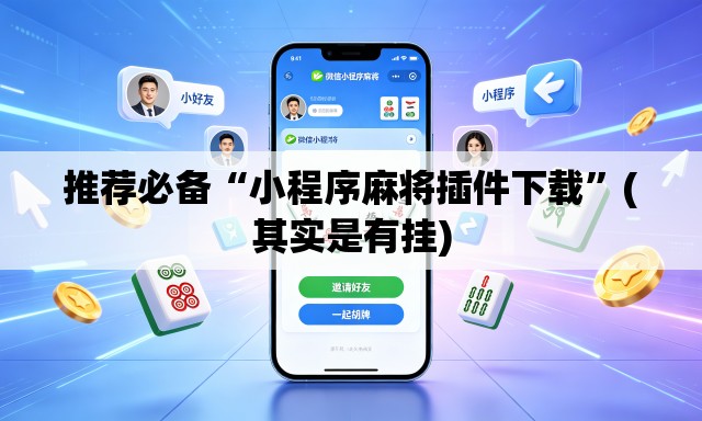 推荐必备“小程序麻将插件下载”(其实是有挂)