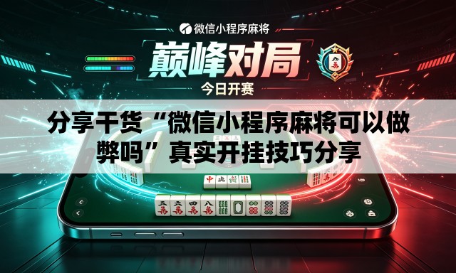 分享干货“微信小程序麻将可以做弊吗”真实开挂技巧分享