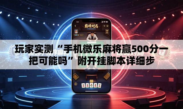 玩家实测“手机微乐麻将赢500分一把可能吗	”附开挂脚本详细步