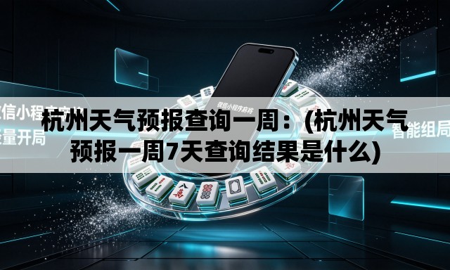 杭州天气预报查询一周:(杭州天气预报一周7天查询结果是什么) 杭州天气预报查询一周:(杭州天气预报一周7天查询结果是什么)