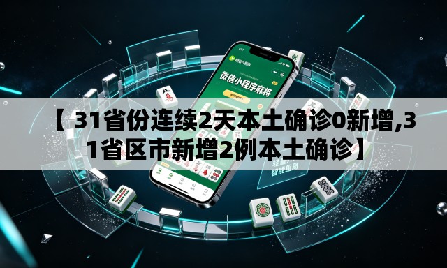【 31省份连续2天本土确诊0新增,31省区市新增2例本土确诊】