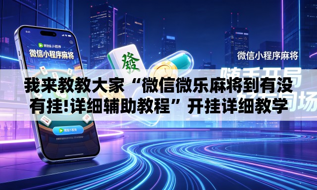 我来教教大家“微信微乐麻将到有没有挂!详细辅助教程”开挂详细教学