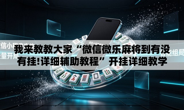 我来教教大家“微信微乐麻将到有没有挂!详细辅助教程	”开挂详细教学