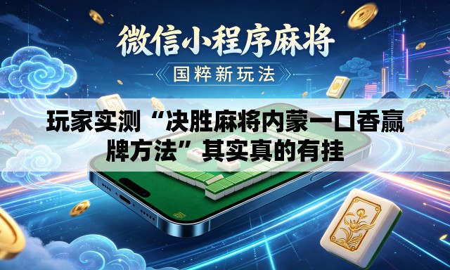 玩家实测“决胜麻将内蒙一口香赢牌方法”其实真的有挂