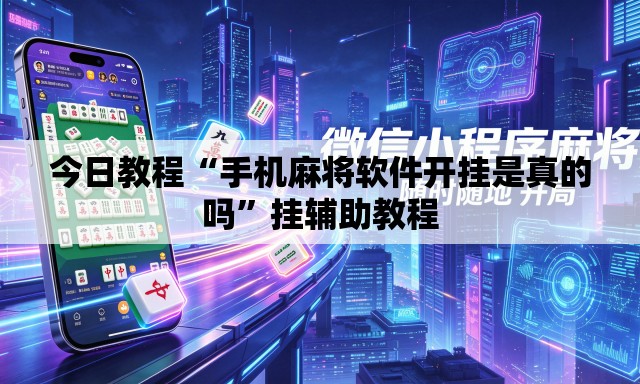 今日教程“手机麻将软件开挂是真的吗	”挂辅助教程