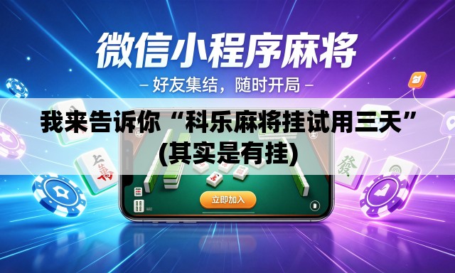 我来告诉你“科乐麻将挂试用三天	”(其实是有挂)