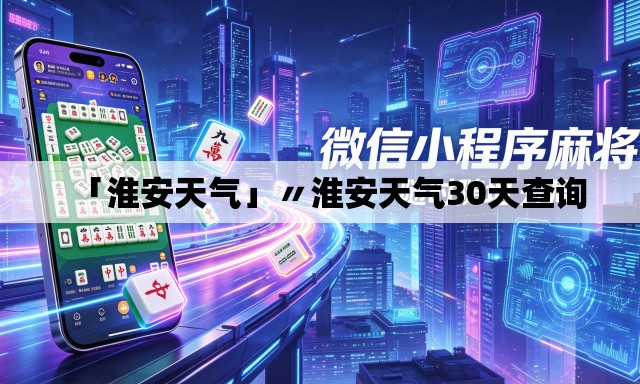 「淮安天气」〃淮安天气30天查询