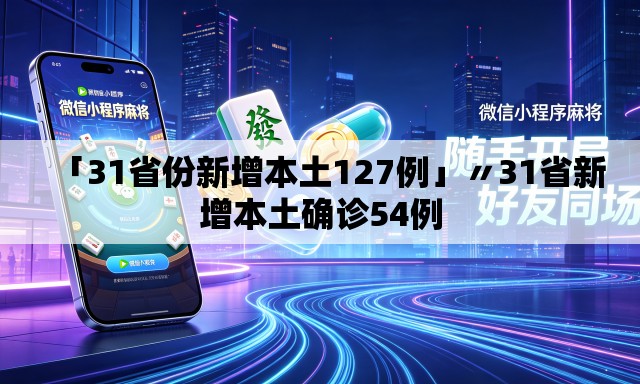 「31省份新增本土127例」〃31省新增本土确诊54例 「31省份新增本土127例」〃31省新增本土确诊54例