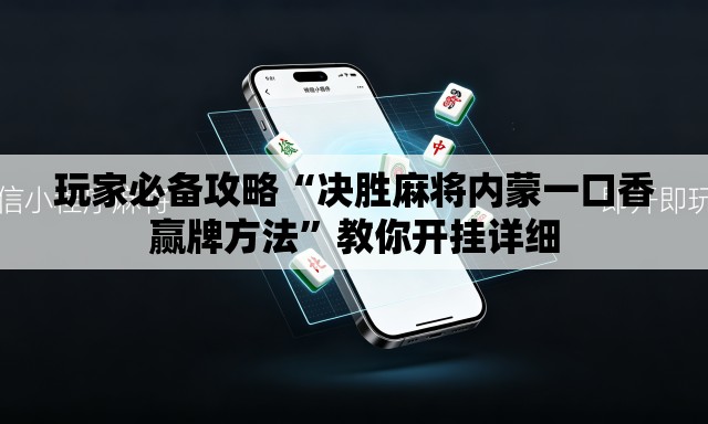 玩家必备攻略“决胜麻将内蒙一口香赢牌方法”教你开挂详细