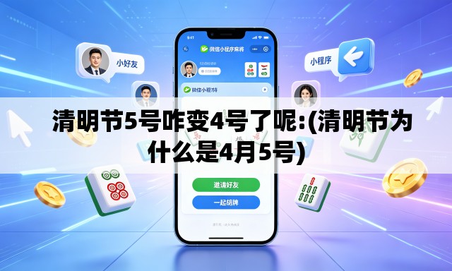   清明节5号咋变4号了呢:(清明节为什么是4月5号)