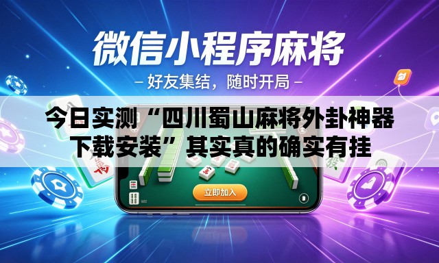 今日实测“四川蜀山麻将外卦神器下载安装”其实真的确实有挂