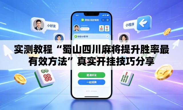 实测教程“蜀山四川麻将提升胜率最有效方法	”真实开挂技巧分享