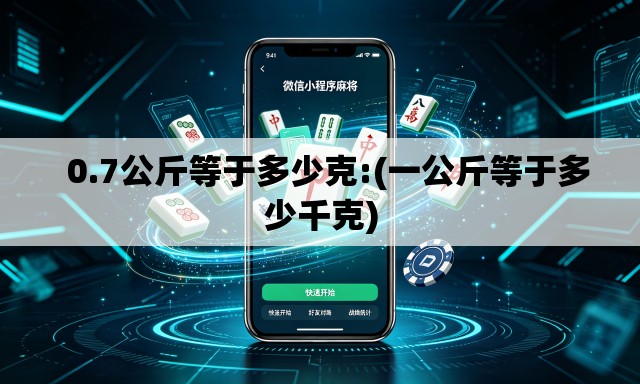   0.7公斤等于多少克:(一公斤等于多少千克)