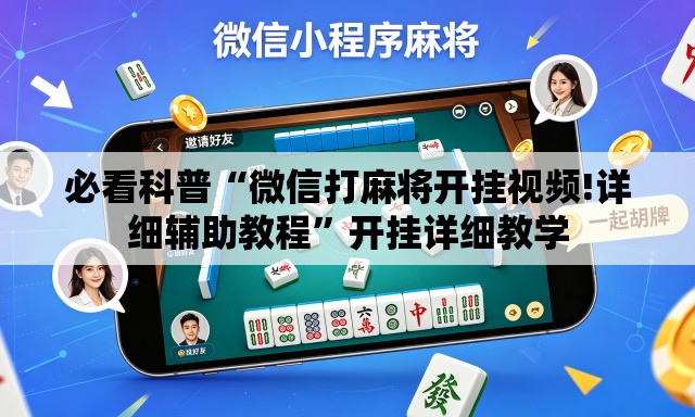 必看科普“微信打麻将开挂视频!详细辅助教程”开挂详细教学