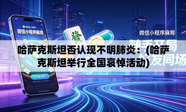 哈萨克斯坦否认现不明肺炎:(哈萨克斯坦举行全国哀悼活动) 哈萨克斯坦否认现不明肺炎:(哈萨克斯坦举行全国哀悼活动)