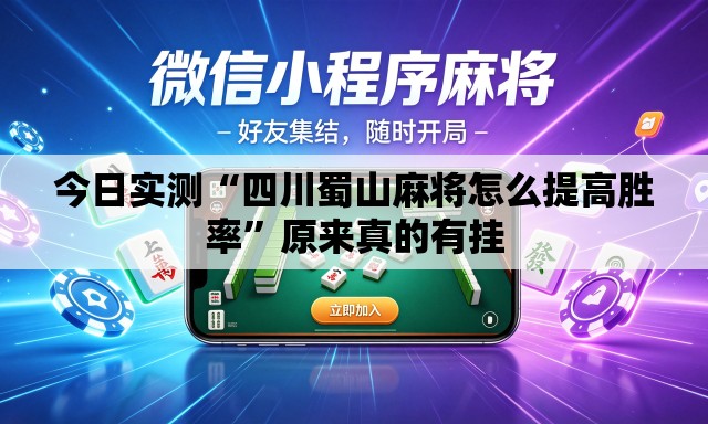 今日实测“四川蜀山麻将怎么提高胜率	”原来真的有挂