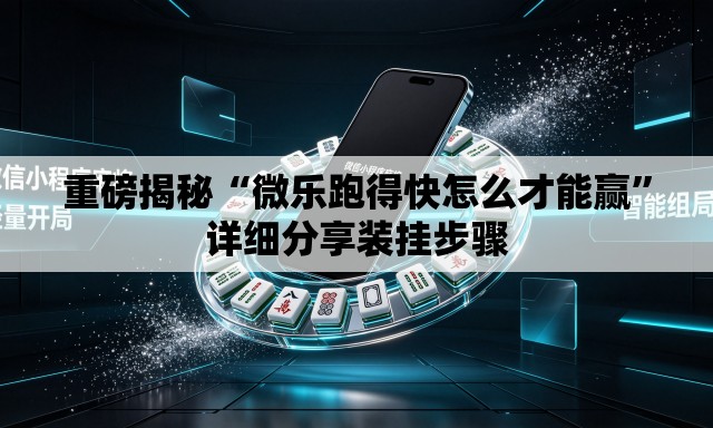 重磅揭秘“微乐跑得快怎么才能赢”详细分享装挂步骤