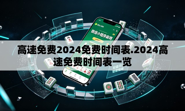 高速免费2024免费时间表.2024高速免费时间表一览 高速免费2024免费时间表.2024高速免费时间表一览
