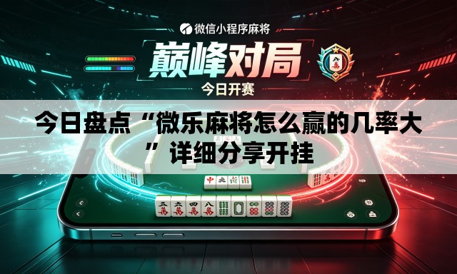 今日盘点“微乐麻将怎么赢的几率大	”详细分享开挂